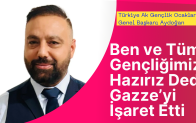 Türkiye Ak Gençlik Ocakları Genel Başkanı Gazze İçin Ben ve Gençliğimiz Hazırız Dedi