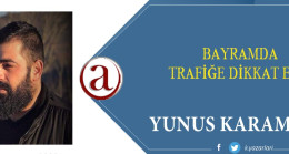 BAYRAMDA TRAFİĞE DİKKAT EDİN