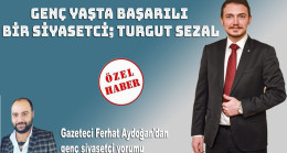 GENÇ YAŞTA BAŞARILI BİR SİYASETCİ; TURGUT SEZAL