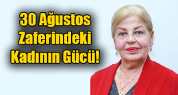 30 Ağustos Zaferindeki Kadının Gücü