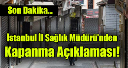 İstanbul İl Sağlık Müdürü’nden kapanma açıklaması