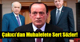 Çakıcı’dan Muhalefete Sert Sözler!