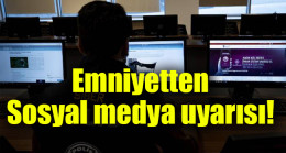 Emniyetten sosyal medya uyarısı