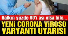 Korkutan uyarı: Yeni varyant gelirse corona virüsü aşısı bile koruyamaz
