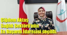 Çiğdem Aktaş Sağlık Sektörü’nün En Başarılı İdarecisi seçildi.