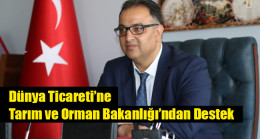 Dünya Ticareti’ne Tarım ve Orman Bakanlığı’ndan Destek