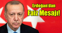 Erdoğan’dan Faiz Mesajı!