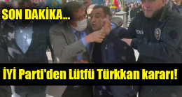 İYİ Parti’den Lütfü Türkkan kararı!