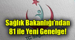 Sağlık Bakanlığı’ndan 81 ile Yeni Genelge