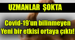 Covid-19’un bilinmeyen yeni bir etkisi ortaya çıktı