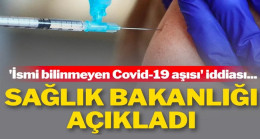 Sağlık Bakanlığı’ndan ‘ismi bilinmeyen Covid-19 aşısı’ açıklaması