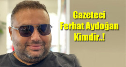 Gazeteci Ferhat Aydoğan Kimdir..! Hayatı ve Biyografisi