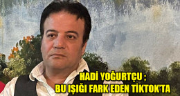 HADİ YOĞURTÇU ; BU IŞIĞI FARK EDEN TİKTOK’TA