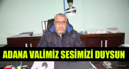 ADANA VALİMİZ SESİMİZİ DUYSUN