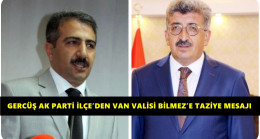 GERCÜŞ AK PARTİ İLÇE’DEN VAN VALİSİ BİLMEZ’E TAZİYE MESAJI