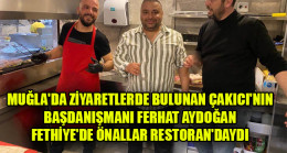 MUĞLA’DA ZİYARETLERDE BULUNAN ÇAKICI’NIN BAŞDANIŞMANI FERHAT AYDOĞAN, FETHİYE’DE ÖNALLAR RESTORAN’DAYDI