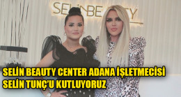 SELİN BEAUTY CENTER ADANA İŞLETMECİSİ SELİN TUNÇ’U KUTLUYORUZ
