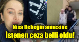 Nisa Bebeğin annesine istenen ceza belli oldu