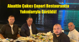Alaattin Çakıcı Çapari Restaurantta Yakınlarıyla Görüldü