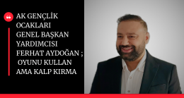 AK Gençlik Ocakları Yöneticisi ; Oyunu Kullan, Ama Kalp Kırma