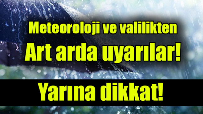 Meteoroloji ve valilikten art arda uyarılar: Yarına dikkat