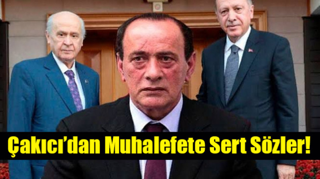 Çakıcı’dan Muhalefete Sert Sözler!
