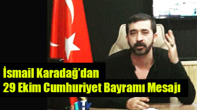 İsmail Karadağ’dan 29 Ekim Cumhuriyet Bayramı Mesajı