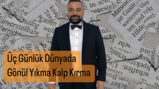 Aydoğan ; Üç Günlük  Dünyada Gönül Yıkma Kalp Kırma