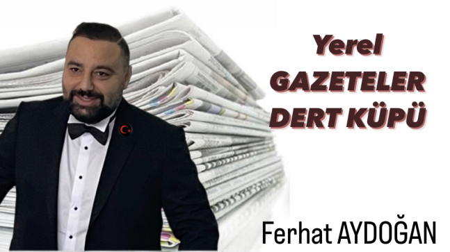 Ferhat Aydoğan ; Yerel gazeteler dert küpü
