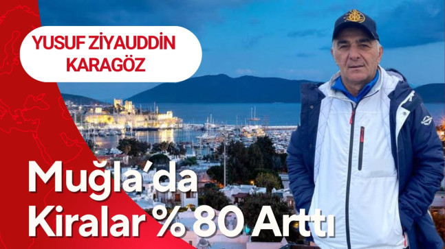 Yusuf Ziyauddin Karagöz Muğla’da %80 Artan Kiraları Yazdı
