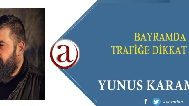 BAYRAMDA TRAFİĞE DİKKAT EDİN