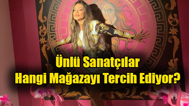 Ünlü Sanatçılar Hangi Mağazayı Tercih Ediyor?