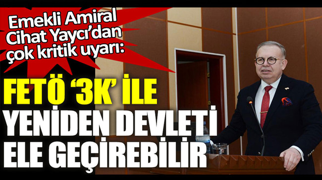 Emekli Amiral Cihat Yaycı’dan çok kritik uyarı