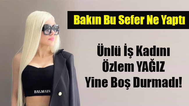Ünlü İş Kadını Özlem YAĞIZ Yine Boş Durmadı! Bakın Ne Yaptı?