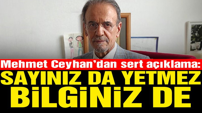 Prof. Dr. Mehmet Ceyhan’dan sert açıklama: Sayınız da yetmez bilginiz de