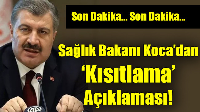 Sağlık Bakanı Koca’dan ‘kısıtlama’ açıklaması