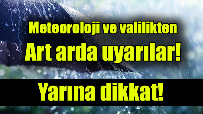 Meteoroloji ve valilikten art arda uyarılar: Yarına dikkat