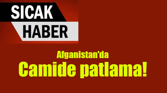 Afganistan’da camide patlama