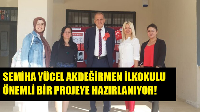 SEMİHA YÜCEL AKDEĞİRMEN İLKOKULU ÖNEMLİ BİR PROJEYE HAZIRLANIYOR!