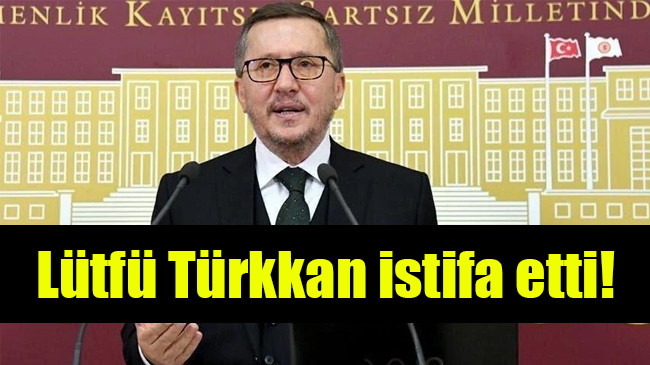 Lütfü Türkkan istifa etti