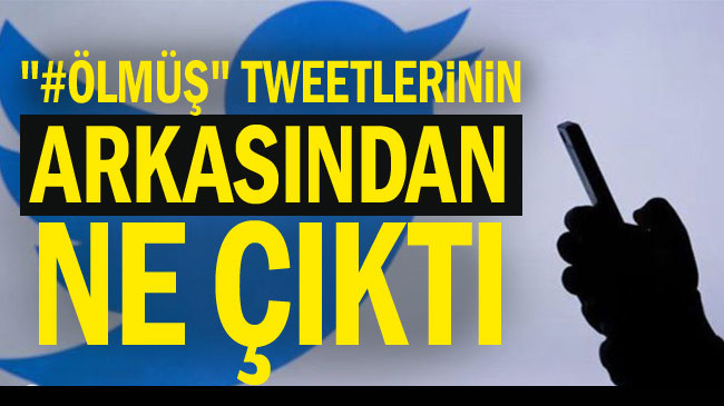 “#Ölmüş” tweetlerinin arkasından ne çıktı