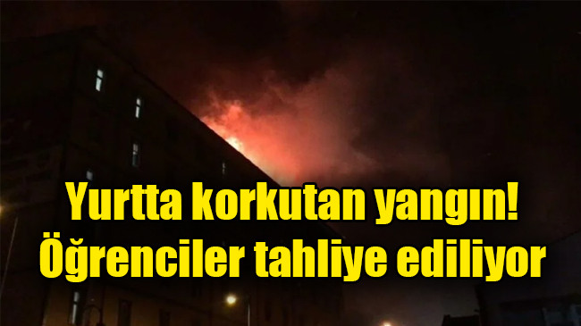 Yurtta korkutan yangın! Öğrenciler tahliye ediliyor