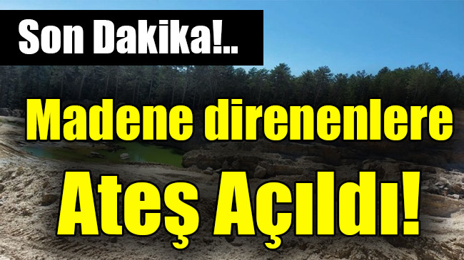 Madene direnenlere ateş açıldı