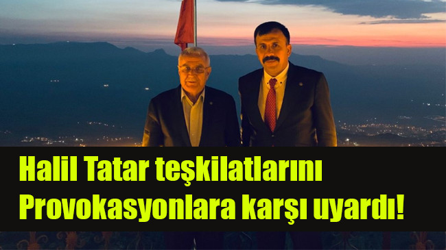 MHP Şırnak İl Başkanı Halil Tatar teşkilatlarını Provokasyonlara karşı uyardı