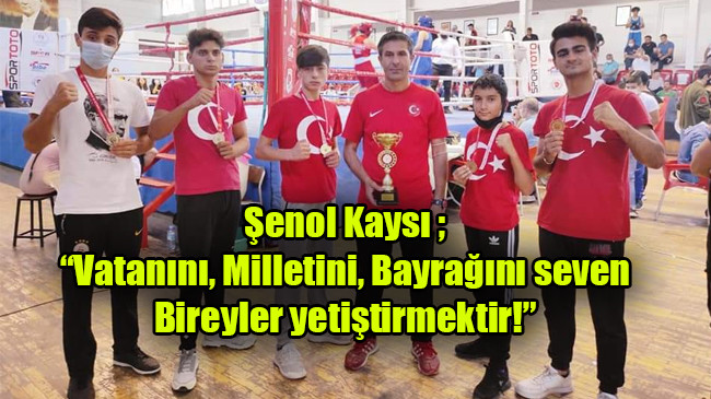 Şenol Kaysı ; Vatanını, Milletini, Bayrağını seven bireyler yetiştirmektir