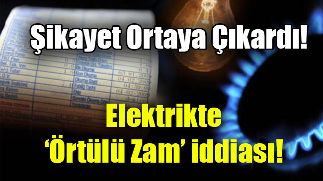 Elektrikte ‘örtülü zam’ iddiası