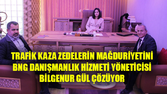 TRAFİK KAZA ZEDELERİN MAĞDURİYETİNİ BNG DANIŞMANLIK HİZMETİ YÖNETİCİSİ BİLGENUR GÜL ÇÖZÜYOR