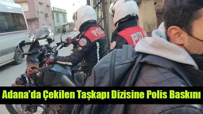 Adana’da Çekilen Taşkapı Dizisine Polis Baskını