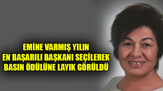 EMİNE VARMIŞ YILIN EN BAŞARILI BAŞKANI SEÇİLEREK BASIN ÖDÜLÜNE LAYIK GÖRÜLDÜ