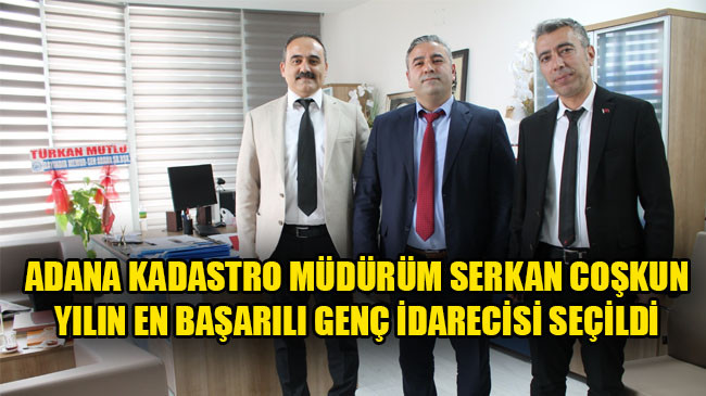 ADANA KADASTRO MÜDÜRÜM SERKAN COŞKUN YILIN EN BAŞARILI GENÇ İDARECİSİ SEÇİLDİ
